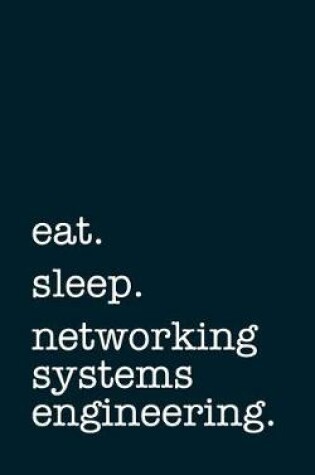 Cover of Eat. Sleep. Networking Systems Engineering. - Lined Notebook