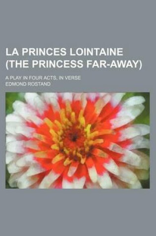 Cover of La Princes Lointaine (the Princess Far-Away); A Play in Four Acts, in Verse