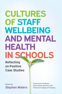 Book cover for Cultures of Staff Wellbeing and Mental Health in Schools: Reflecting on Positive Case Studies