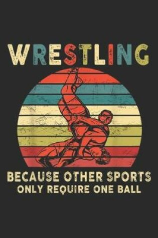 Cover of Wrestling Because Other Sports Only Require One Ball