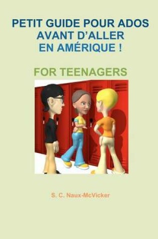 Cover of Petit Guide Pour Ados Avant D'Aller En Amerique ! for Teenagers