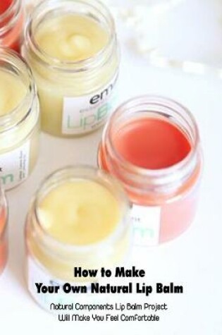 Cover of How to Make Your Own Natural Lip Balm