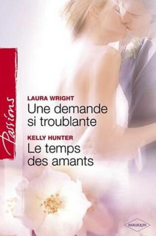 Cover of Une Demande Si Troublante - Le Temps Des Amants (Harlequin Passions)
