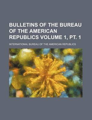 Book cover for Bulletins of the Bureau of the American Republics Volume 1, PT. 1