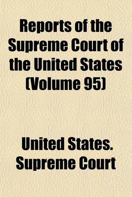 Book cover for United States Reports, Supreme Court; Cases Argued and Adjudged in the Supreme Court of the United States Volume 95
