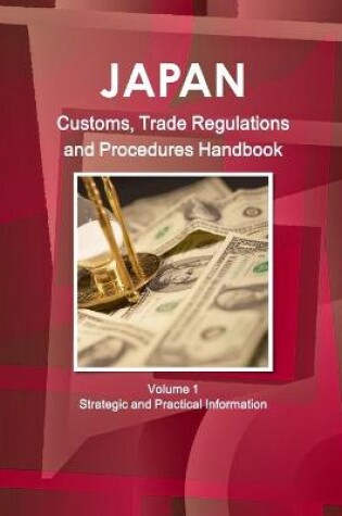 Cover of Japan Customs, Trade Regulations and Procedures Handbook Volume 1 Strategic and Practical Information