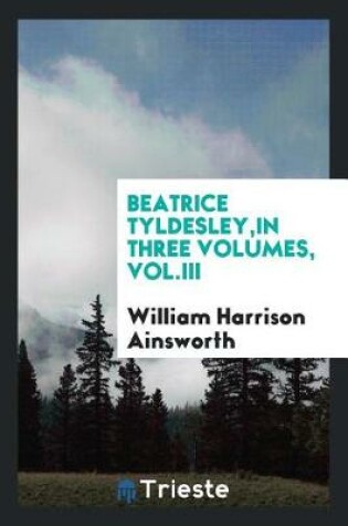 Cover of Beatrice Tyldesley, in Three Volumes, Vol.III