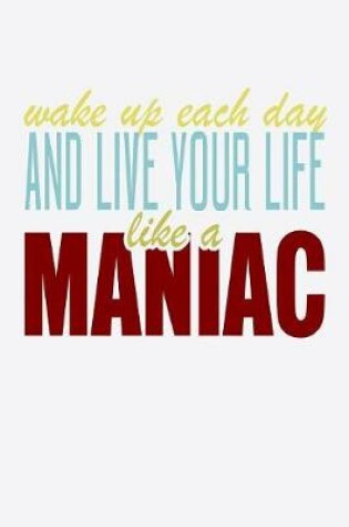 Cover of Wake Up Each Day And Live Your Life Like A Maniac