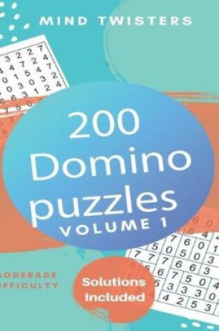 Cover of 200 Domino Puzzles - Mind Twisters - Moderate Difficulty - Solutions Included - Volume 1