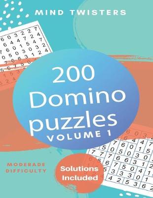 Cover of 200 Domino Puzzles - Mind Twisters - Moderate Difficulty - Solutions Included - Volume 1