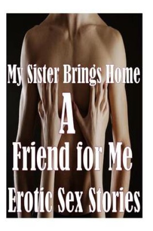 Cover of My Sister Brings Home a Friend for Me Erotic Sex Stories