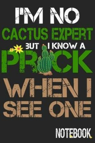 Cover of I'm No Catus Expert But I Know A Prick When I See One Notbook