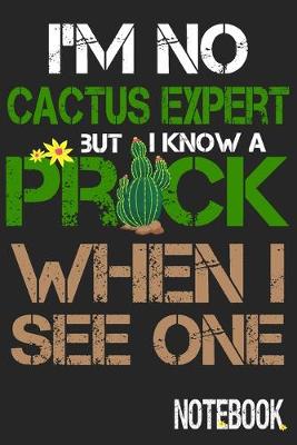 Book cover for I'm No Catus Expert But I Know A Prick When I See One Notbook