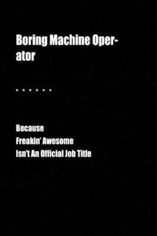 Cover of Boring Machine Operator Because Freakin' Awesome Isn't an Official Job Title