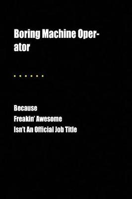 Book cover for Boring Machine Operator Because Freakin' Awesome Isn't an Official Job Title