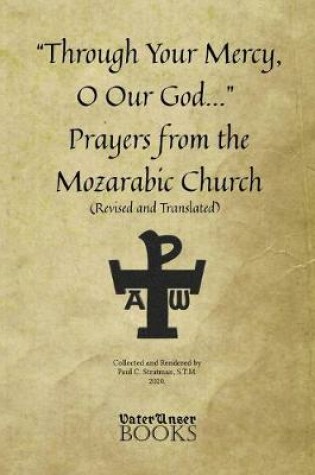 Cover of Through Your Mercy, O Our God... Prayers from the Mozarabic Church (Revised and Translated)