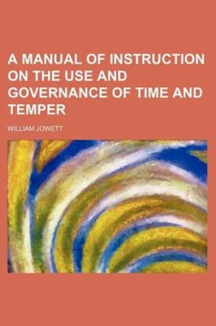 Cover of A Manual of Instruction on the Use and Governance of Time and Temper