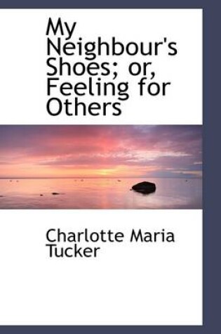 Cover of My Neighbour's Shoes; Or, Feeling for Others