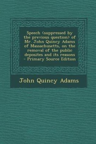 Cover of Speech of Mr. John Quincy Adams of Massachusetts, on the Removal of the Public Deposites and Its Reasons