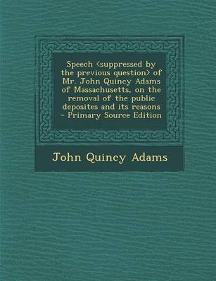 Book cover for Speech of Mr. John Quincy Adams of Massachusetts, on the Removal of the Public Deposites and Its Reasons