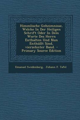 Cover of Himmlische Geheimnisse, Welche in Der Heiligen Schrift Oder in Dem Worte Des Herrn Enthalten Und Nun Enthullt Sind, Vierzehnter Band.
