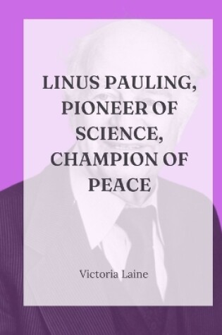 Cover of Linus Pauling, Pioneer of Science, Champion of Peace