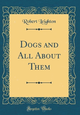 Book cover for Dogs and All about Them (Classic Reprint)