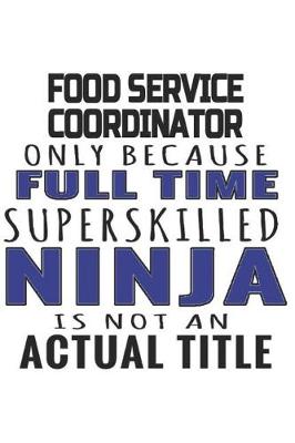 Book cover for Food Service Coordinator Only Because Full Time Superskilled Ninja Is Not An Actual Title