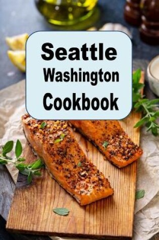 Cover of Seattle Washington Cookbook