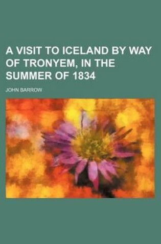 Cover of A Visit to Iceland by Way of Tronyem, in the Summer of 1834