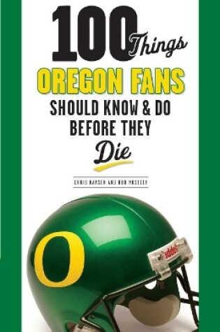 Cover of 100 Things Oregon Fans Should Know & Do Before They Die