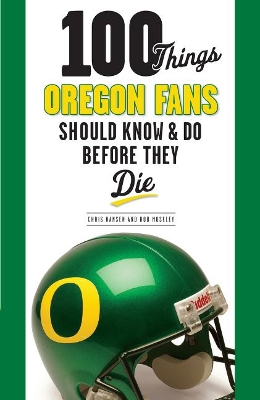 Book cover for 100 Things Oregon Fans Should Know & Do Before They Die