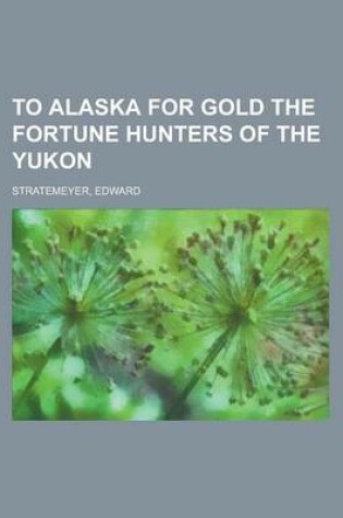 Cover of To Alaska for Gold the Fortune Hunters of the Yukon