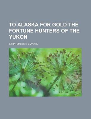 Book cover for To Alaska for Gold the Fortune Hunters of the Yukon