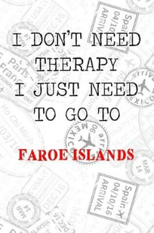 Cover of I Don't Need Therapy I Just Need To Go To Faroe Islands