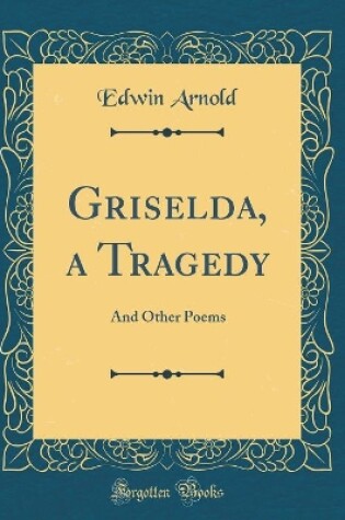 Cover of Griselda, a Tragedy: And Other Poems (Classic Reprint)