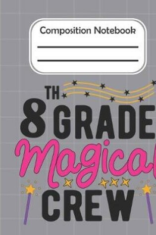 Cover of 8th Grade Magical crew - Composition Notebook