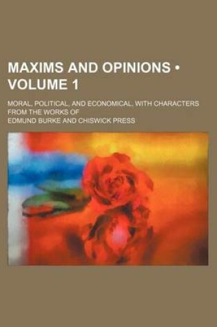 Cover of Maxims and Opinions (Volume 1); Moral, Political, and Economical, with Characters from the Works of