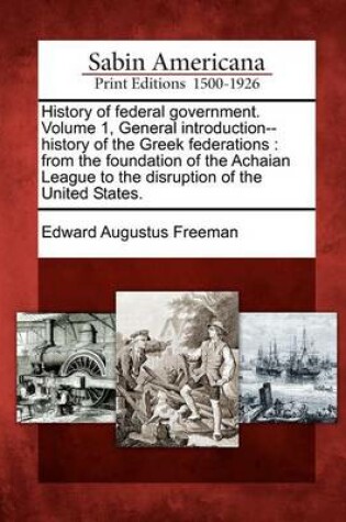 Cover of History of Federal Government. Volume 1, General Introduction--History of the Greek Federations