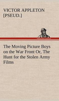 Book cover for The Moving Picture Boys on the War Front Or, The Hunt for the Stolen Army Films