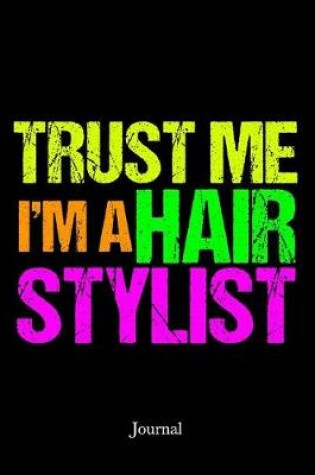 Cover of Trust Me I'm a Hair Stylist Journal