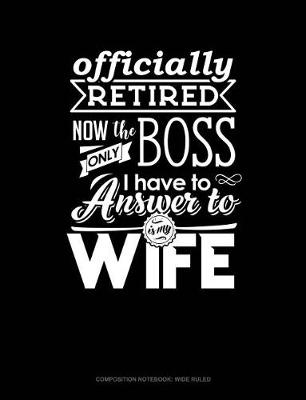 Cover of Officially Retired Now the Only Boss I Have to Answer to Is My Wife