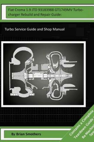 Cover of Fiat Croma 1.9 JTD 93183988 GT1749MV Turbocharger Rebuild and Repair Guide