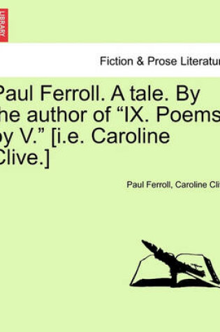 Cover of Paul Ferroll. a Tale. by the Author of "Ix. Poems by V." [I.E. Caroline Clive.]