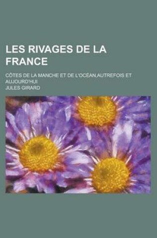 Cover of Les Rivages de La France; Cotes de La Manche Et de L'Ocean, Autrefois Et Aujourd'hui