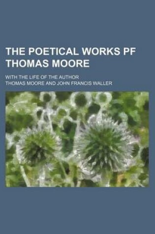 Cover of The Poetical Works Pf Thomas Moore; With the Life of the Author
