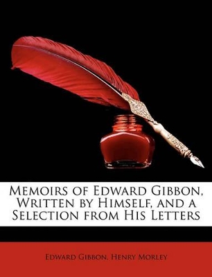 Book cover for Memoirs of Edward Gibbon, Written by Himself, and a Selection from His Letters