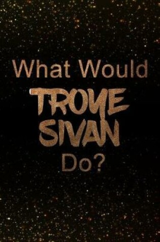Cover of What Would Troye Sivan Do?