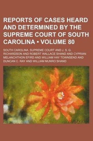 Cover of Reports of Cases Heard and Determined by the Supreme Court of South Carolina (Volume 80 )