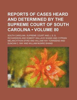 Book cover for Reports of Cases Heard and Determined by the Supreme Court of South Carolina (Volume 80 )